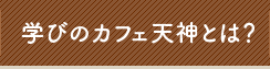 学びのカフェ天神とは？